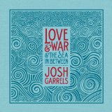 Love & War & The Sea In Between Lyrics Josh Garrels